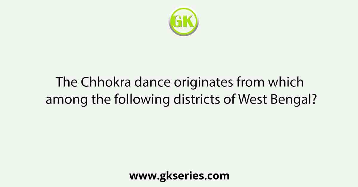 The Chhokra dance originates from which among the following districts of West Bengal?