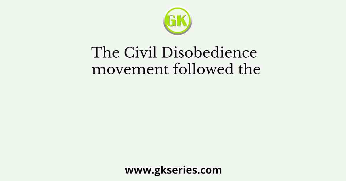 The Civil Disobedience movement followed the