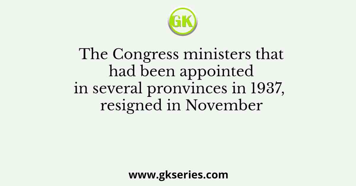 The Congress ministers that had been appointed in several pronvinces in 1937, resigned in November