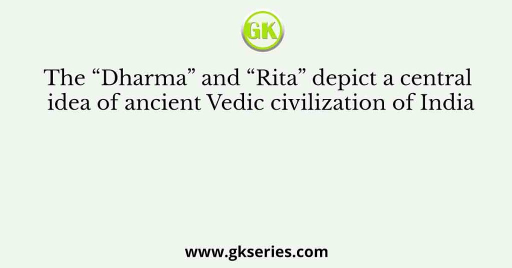 The “Dharma” and “Rita” depict a central idea of ancient Vedic civilization of India