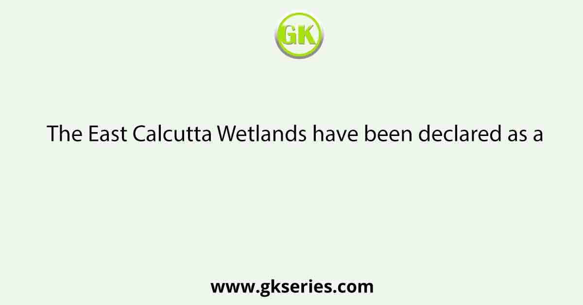 The East Calcutta Wetlands have been declared as a