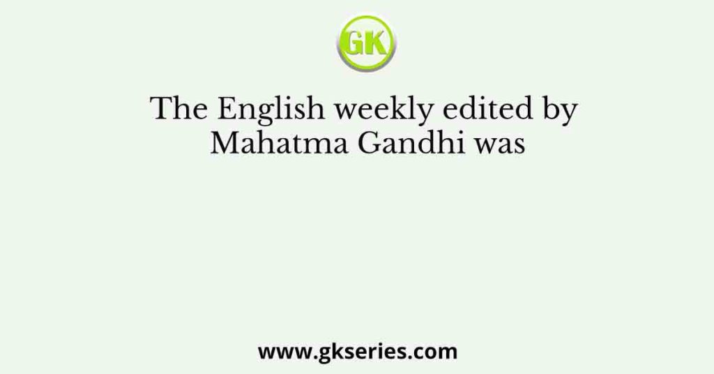 The English weekly edited by Mahatma Gandhi was