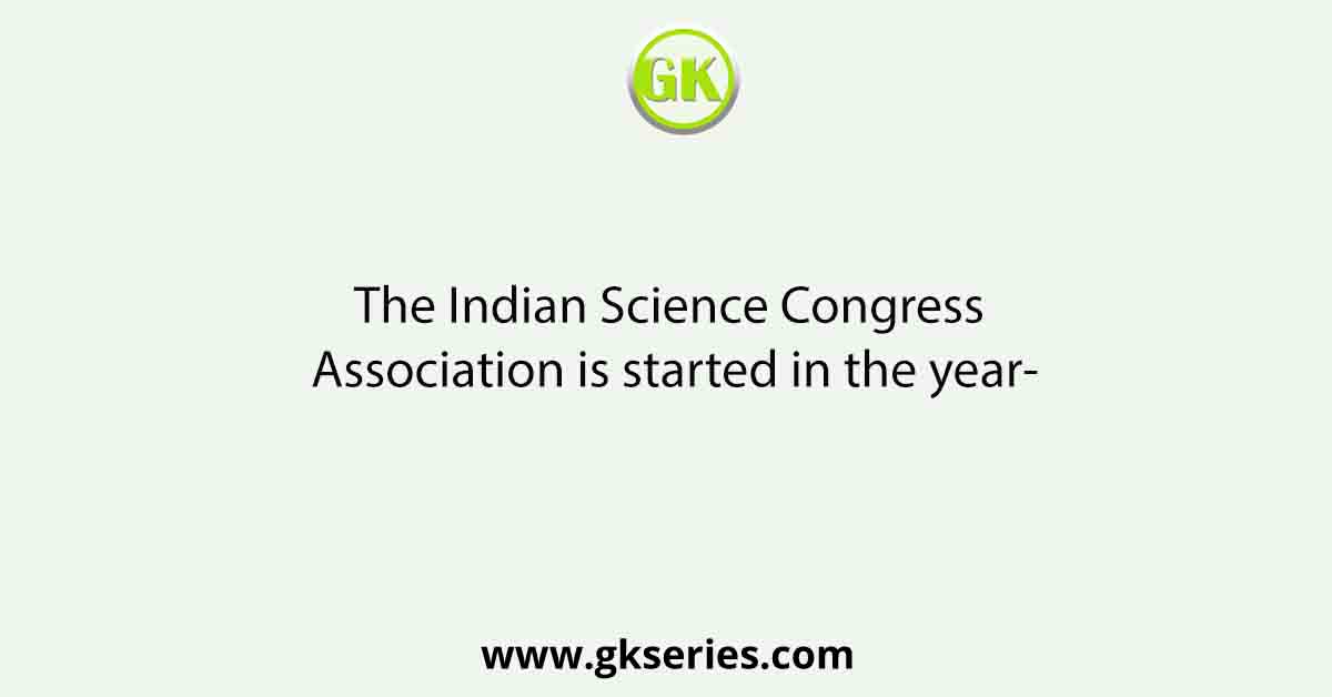 The Indian Science Congress Association is started in the year-