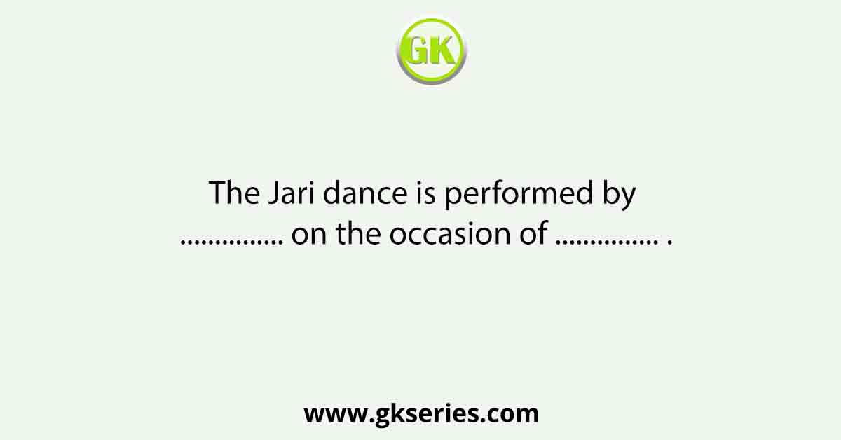 The Jari dance is performed by ............... on the occasion of ............... .