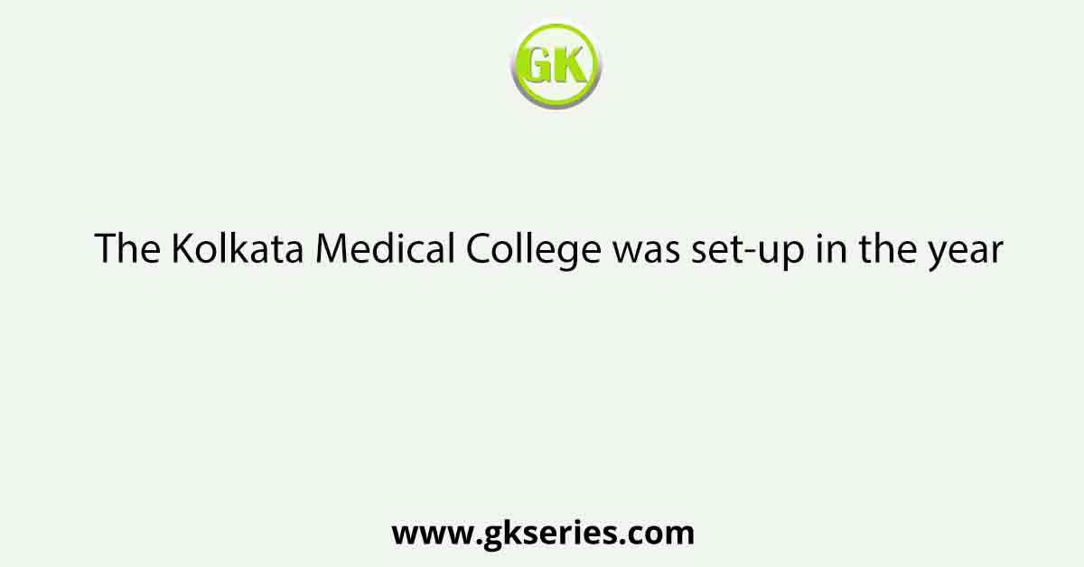 The Kolkata Medical College was set-up in the year