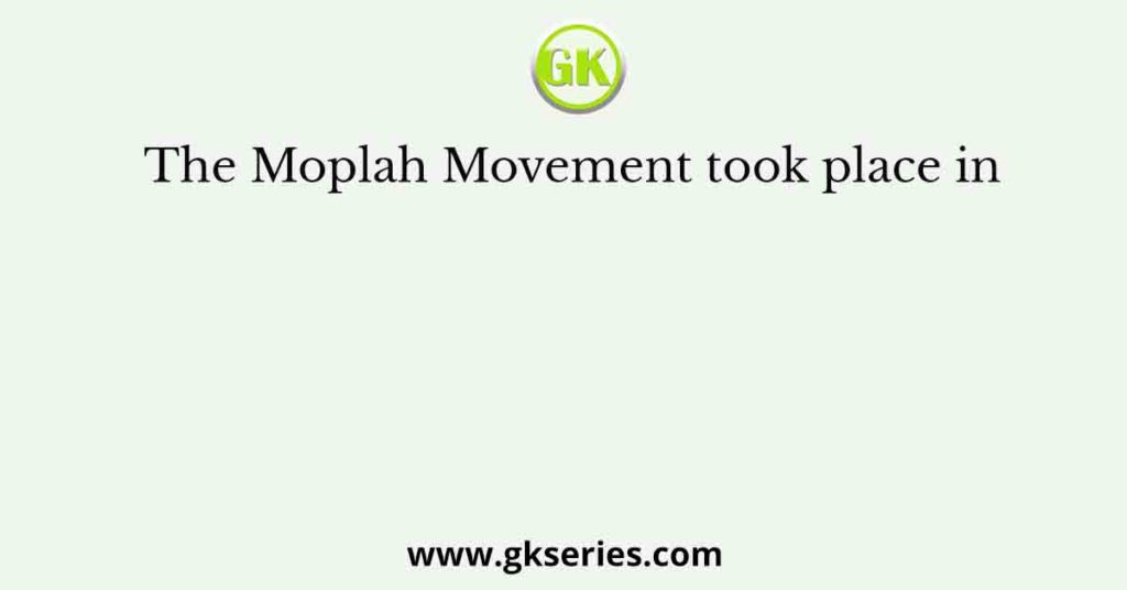 The Moplah Movement took place in