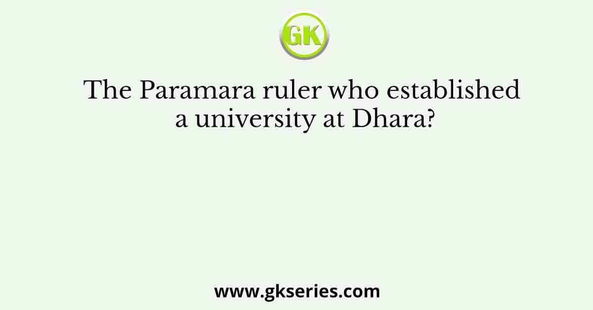 The Paramara ruler who established a university at Dhara?