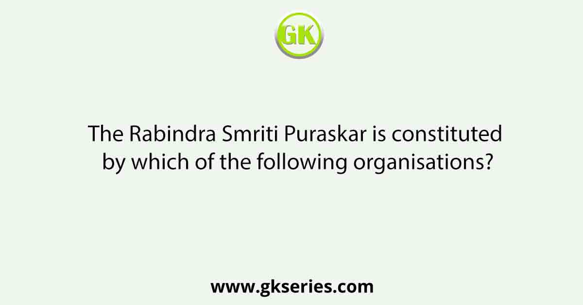The Rabindra Smriti Puraskar is constituted by which of the following organisations?