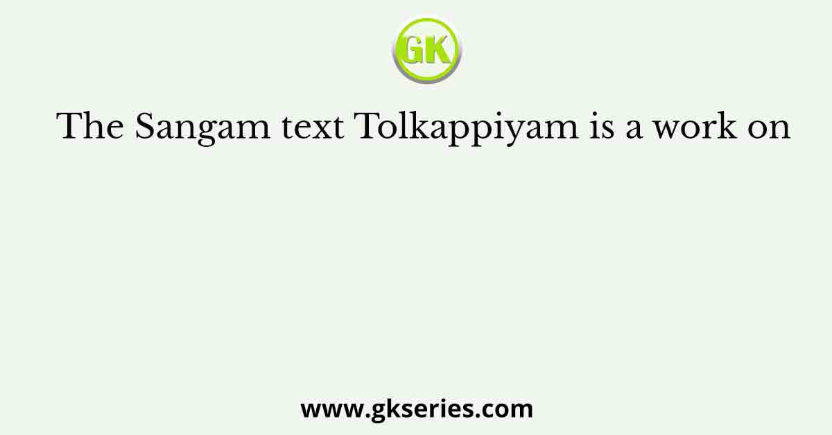 The Sangam text Tolkappiyam is a work on
