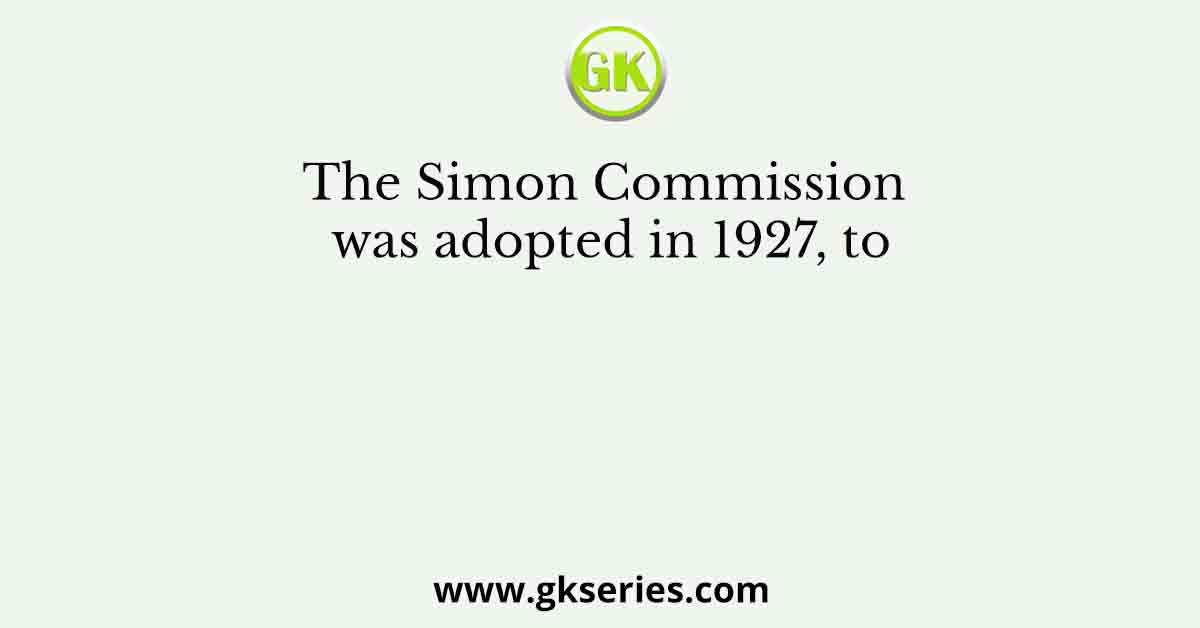 The Simon Commission was adopted in 1927, to
