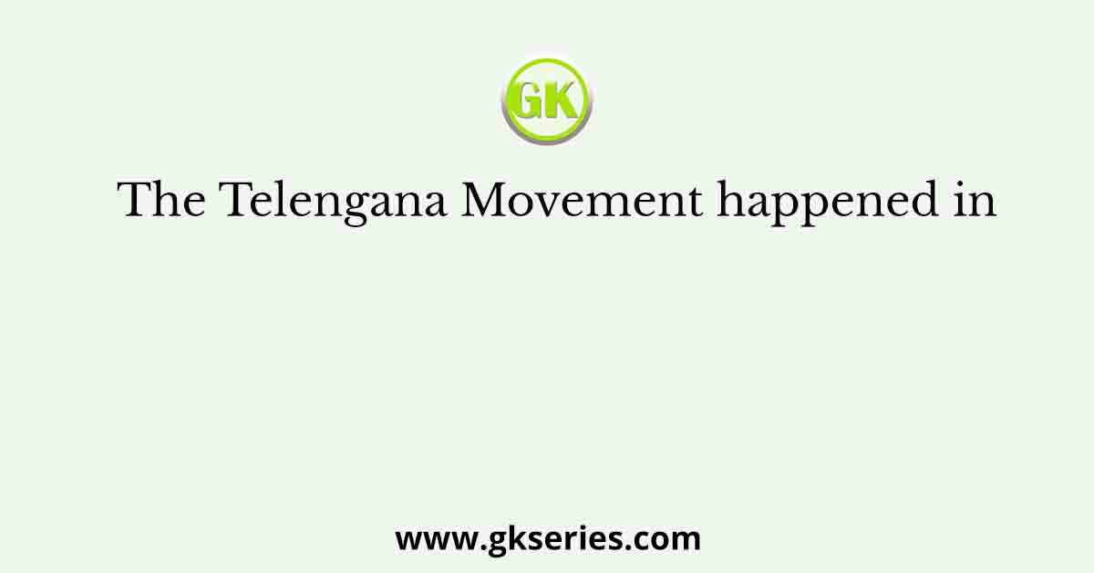 The Telengana Movement happened in
