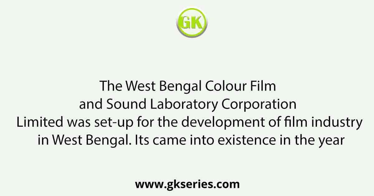 The West Bengal Colour Film and Sound Laboratory Corporation Limited was set-up for the development of film industry in West Bengal. Its came into existence in the year