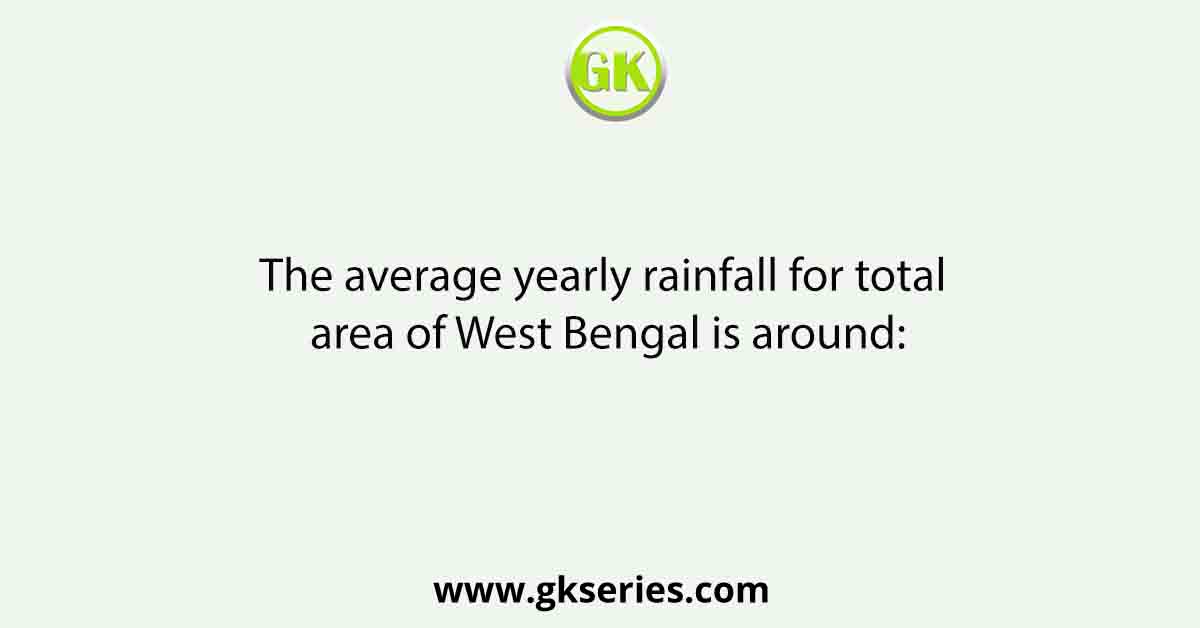 The average yearly rainfall for total area of West Bengal is around: