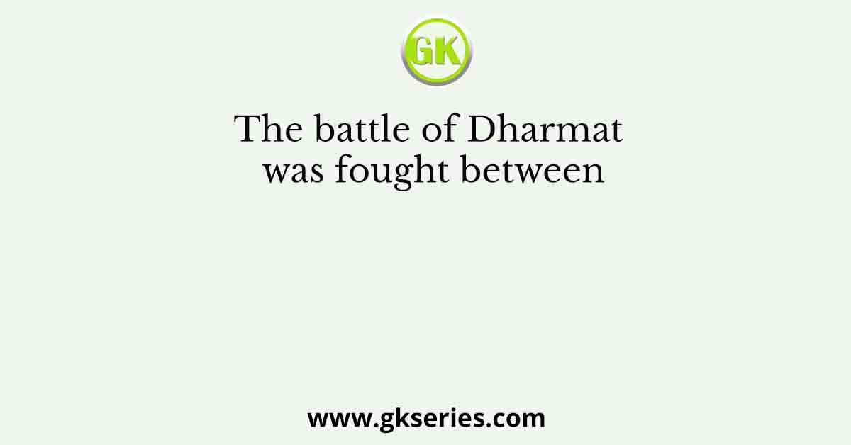The battle of Dharmat was fought between