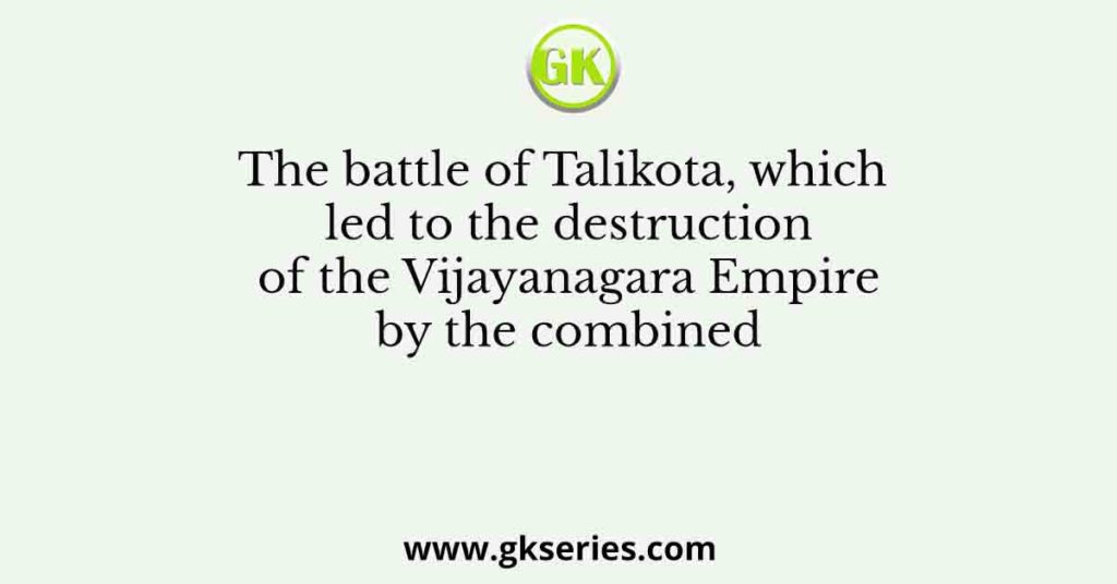 The battle of Talikota, which led to the destruction of the Vijayanagara Empire by the combined