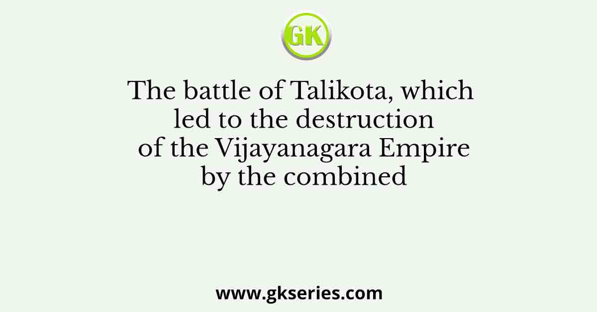 The battle of Talikota, which led to the destruction of the Vijayanagara Empire by the combined