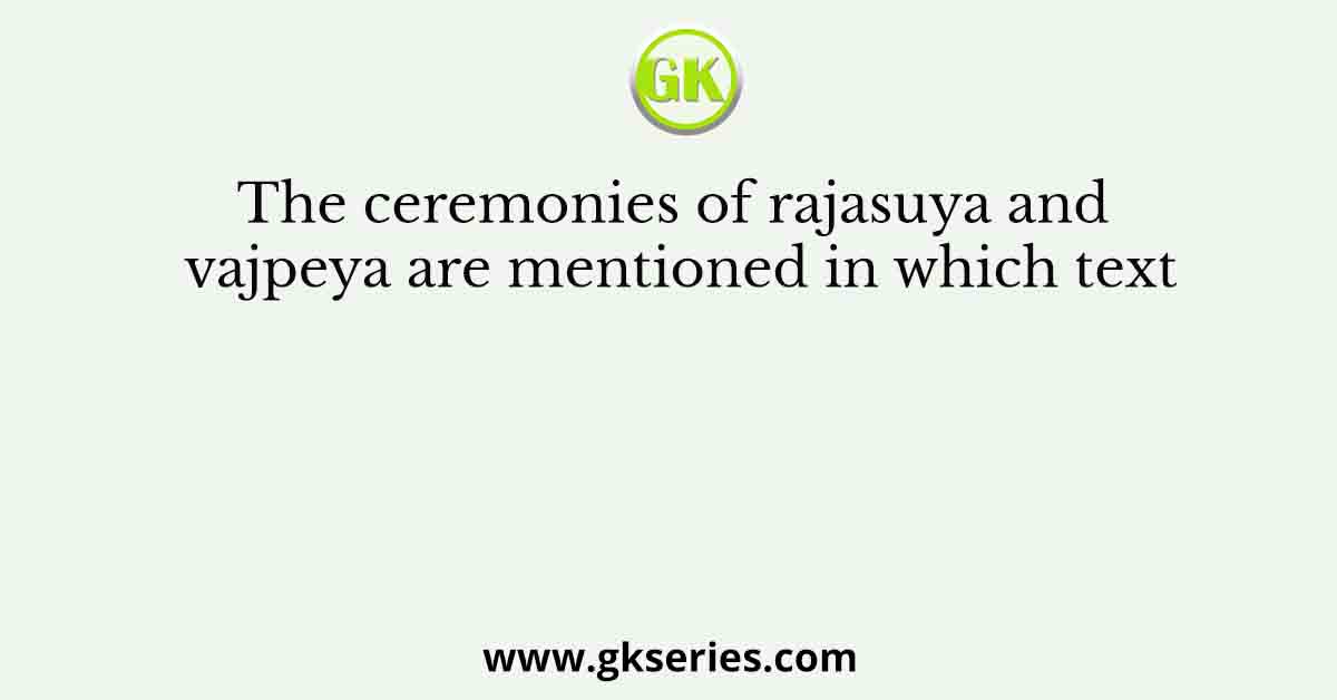 The ceremonies of rajasuya and vajpeya are mentioned in which text