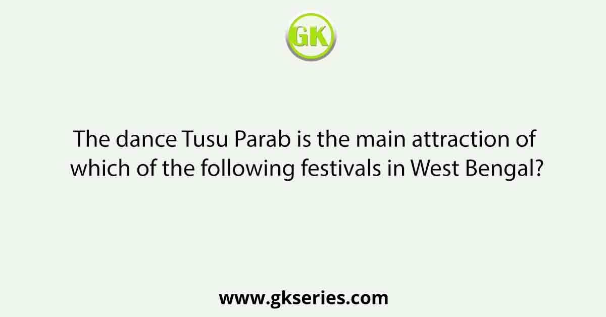 The dance Tusu Parab is the main attraction of which of the following festivals in West Bengal?