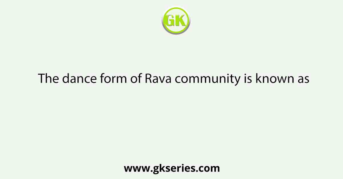The dance form of Rava community is known as