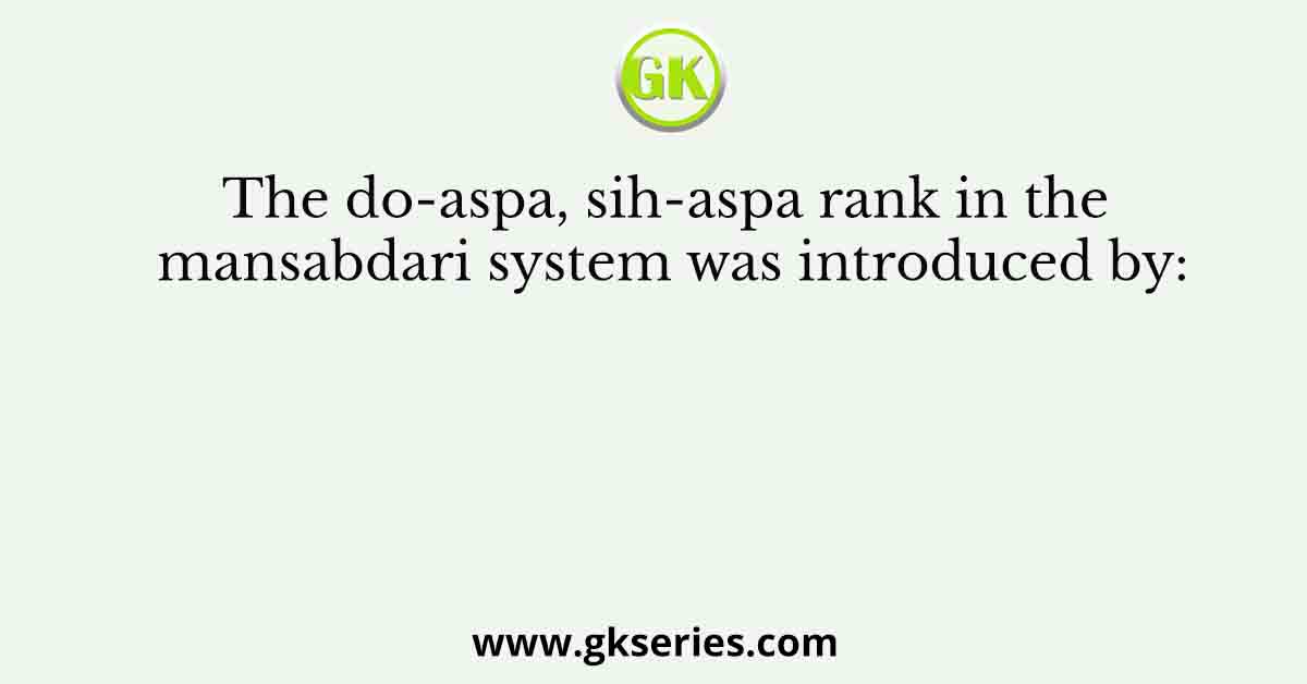 The do-aspa, sih-aspa rank in the mansabdari system was introduced by: