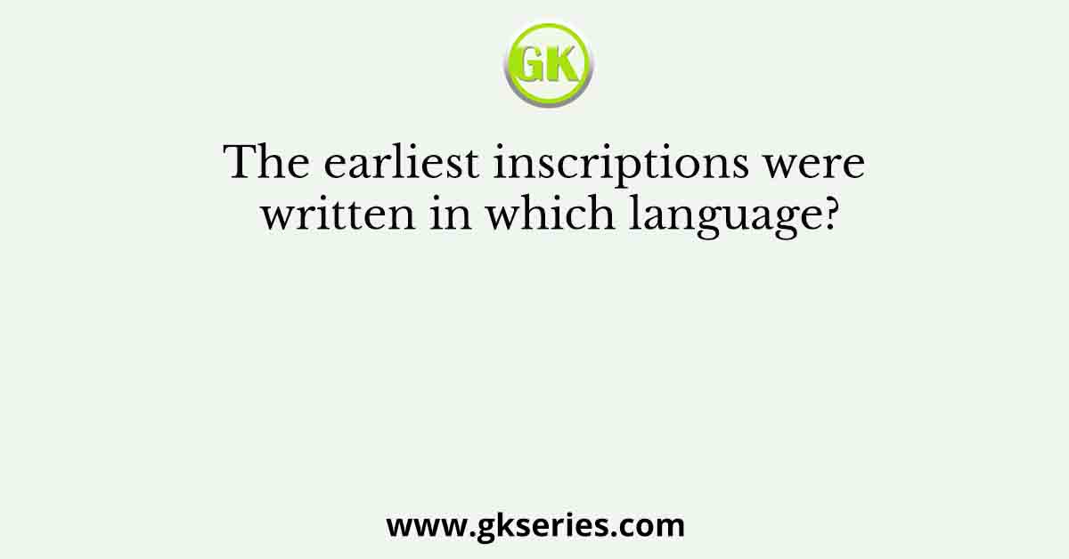 The earliest inscriptions were written in which language?
