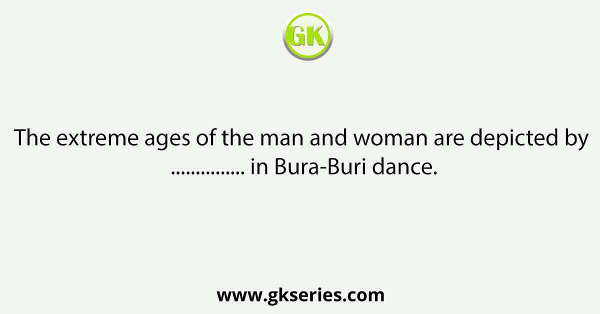 The extreme ages of the man and woman are depicted by ............... in Bura-Buri dance.