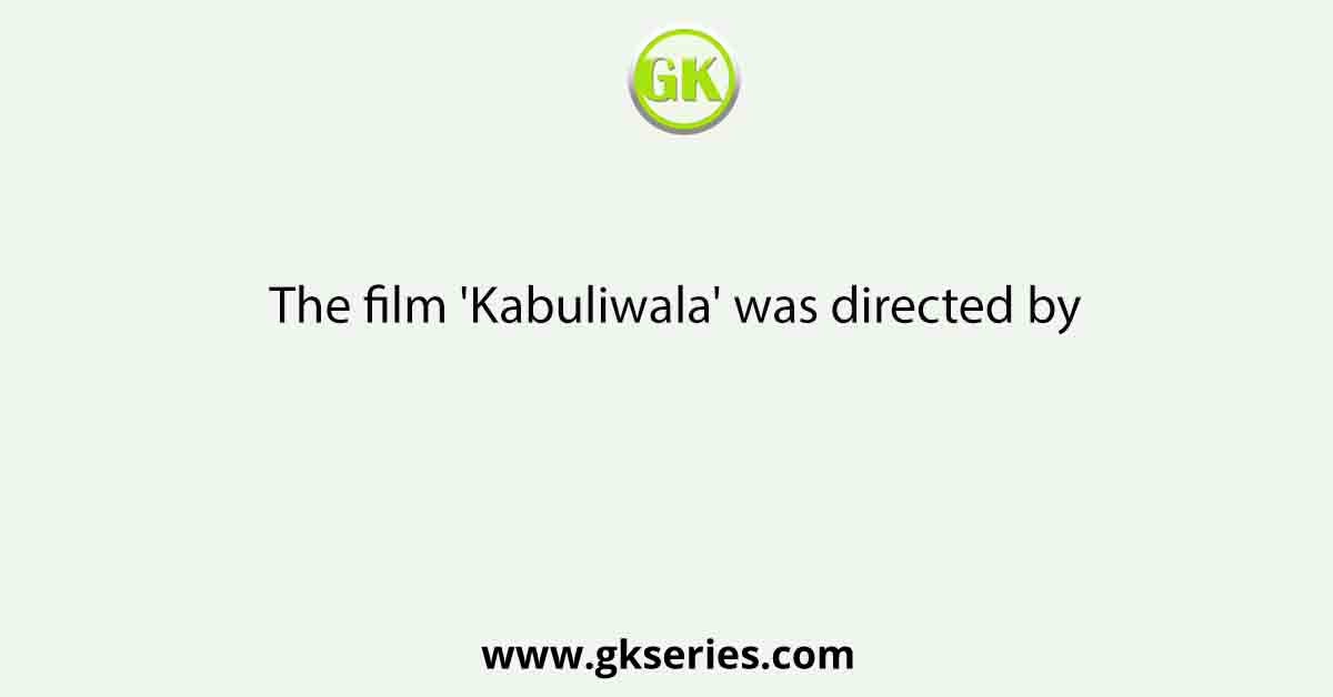 The film 'Kabuliwala' was directed by