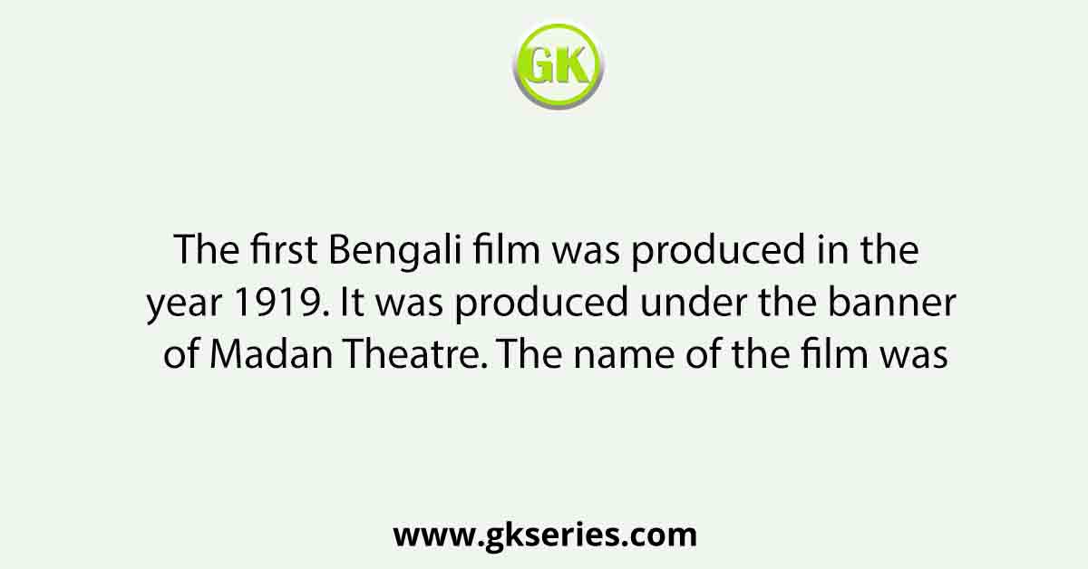 The first Bengali film was produced in the year 1919. It was produced under the banner of Madan Theatre. The name of the film was