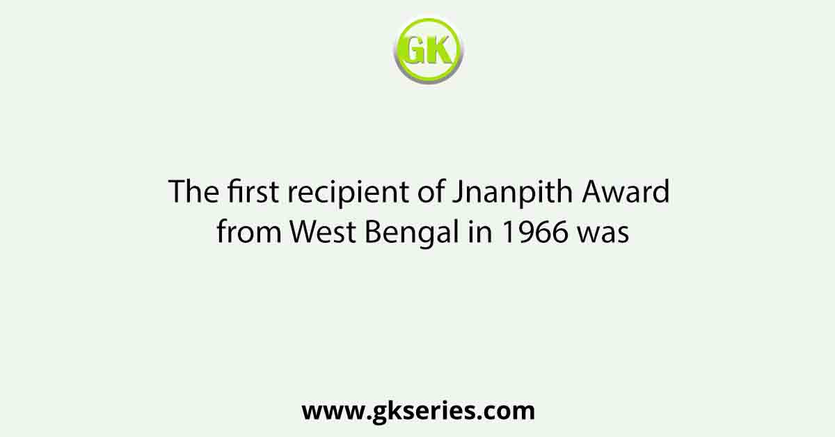 The first recipient of Jnanpith Award from West Bengal in 1966 was