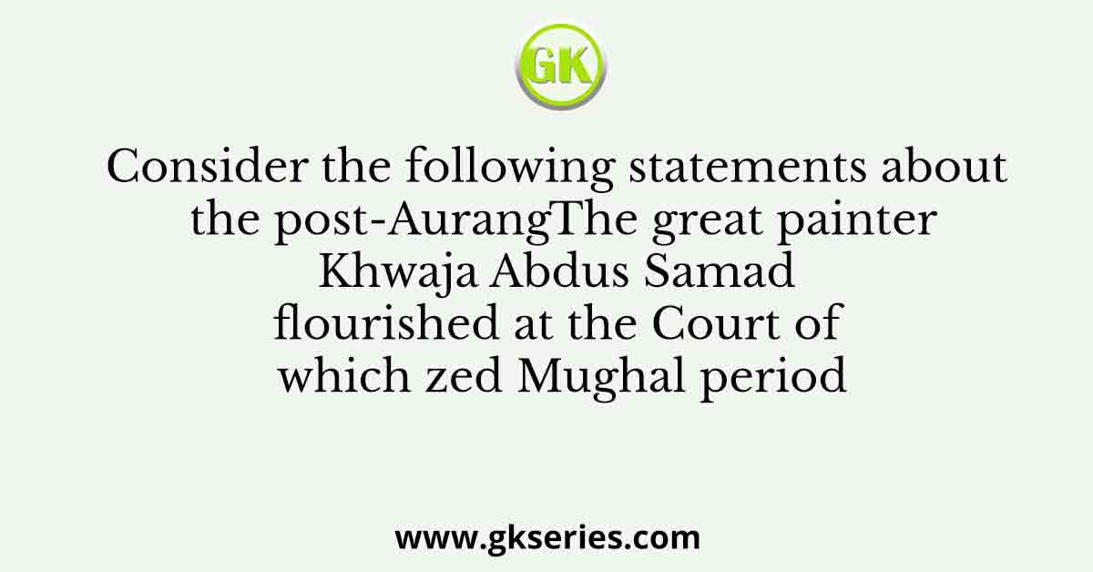 The great painter Khwaja Abdus Samad flourished at the Court of which
