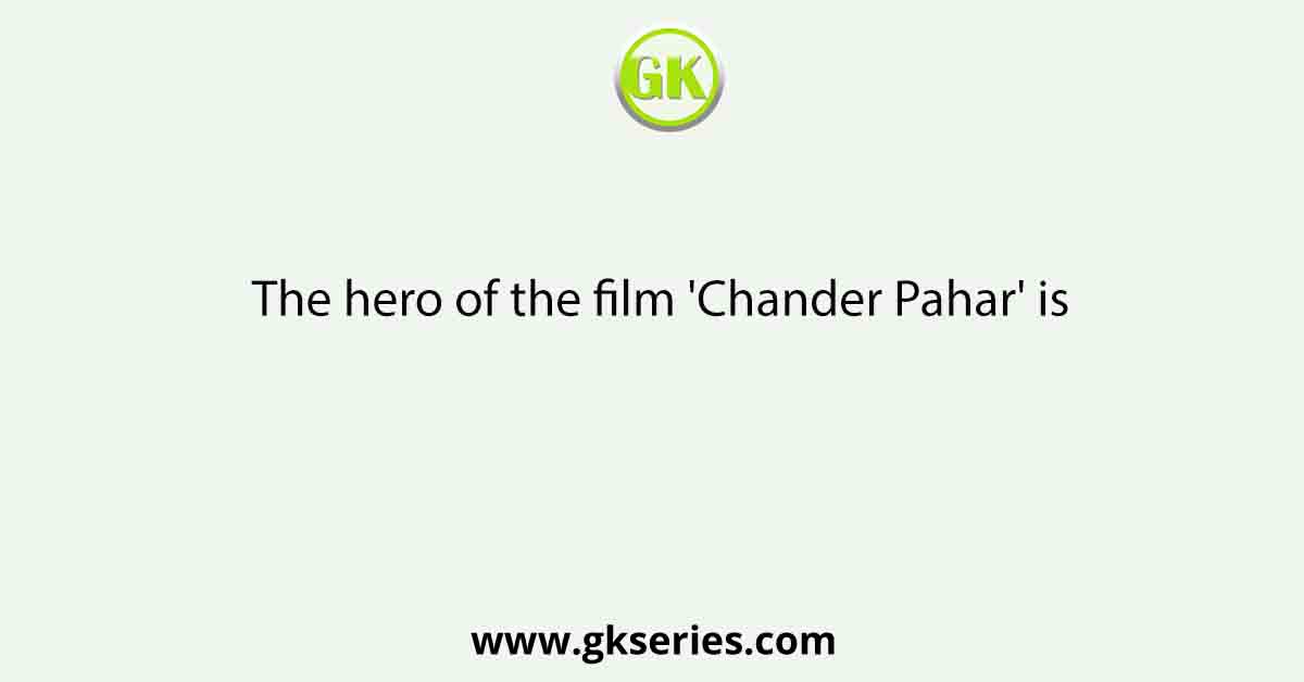 The hero of the film 'Chander Pahar' is