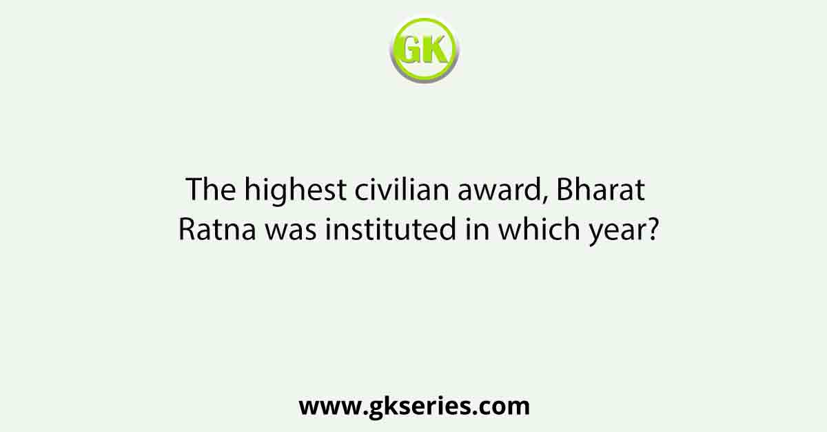 The highest civilian award, Bharat Ratna was instituted in which year?