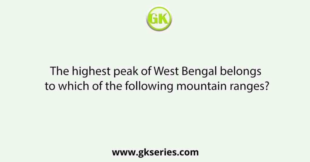 The highest peak of West Bengal belongs to which of the following mountain ranges?