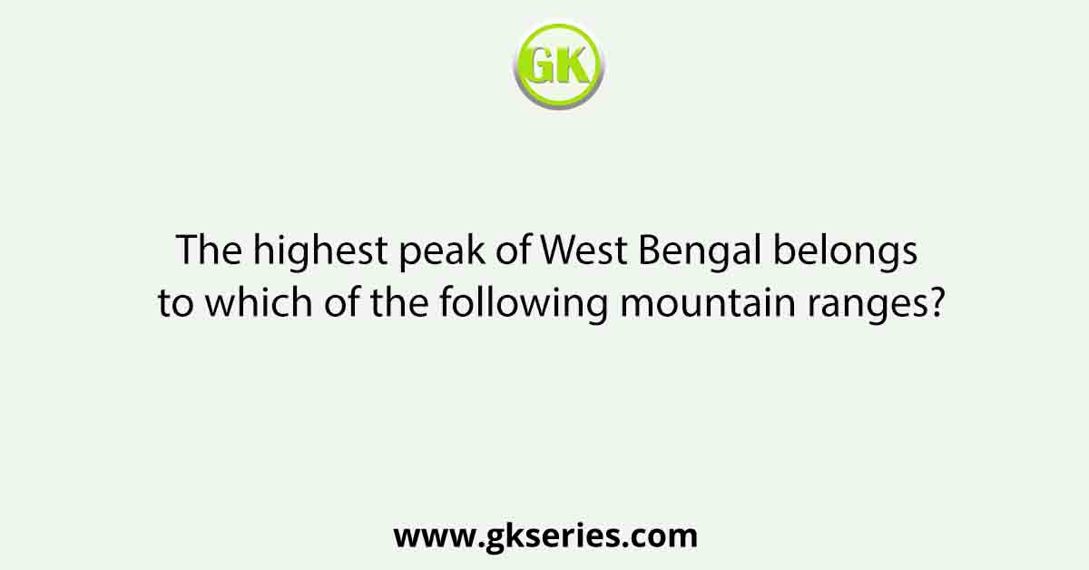 The highest peak of West Bengal belongs to which of the following mountain ranges?