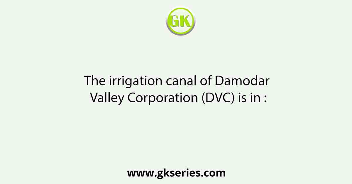 The irrigation canal of Damodar Valley Corporation (DVC) is in :