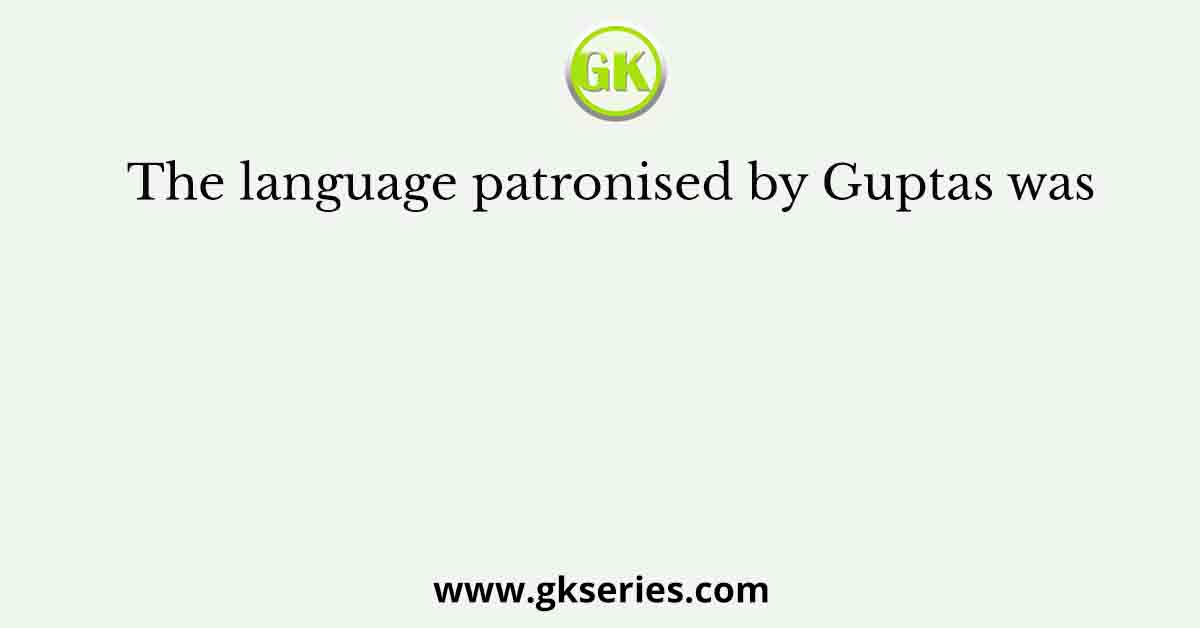 The language patronised by Guptas was