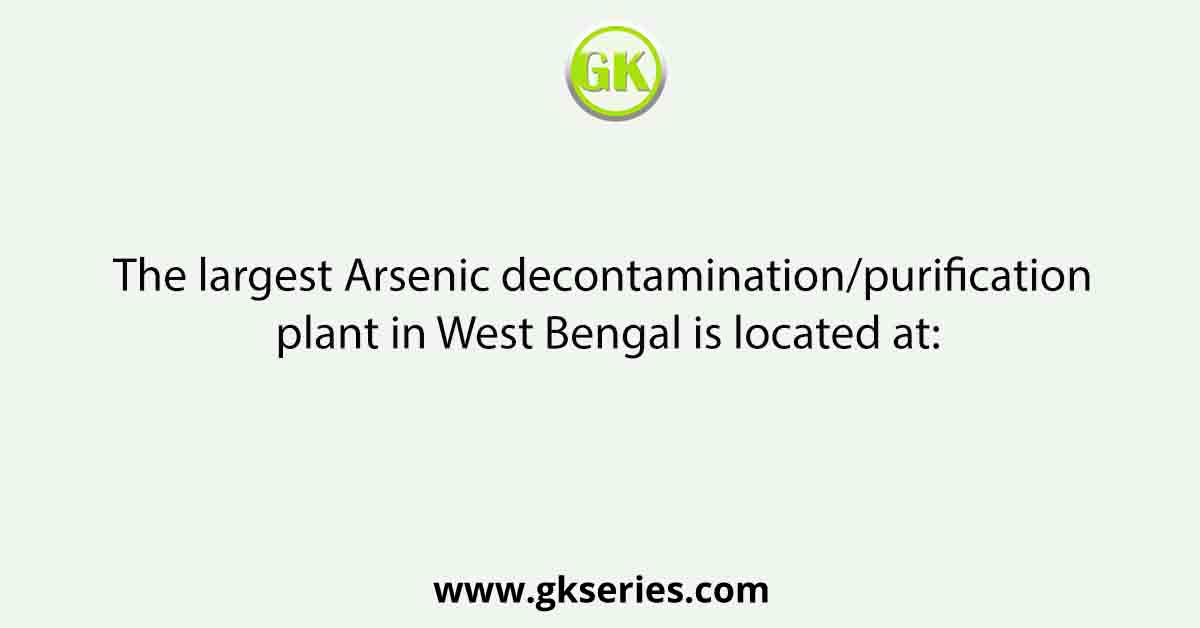 The largest Arsenic decontamination/purification plant in West Bengal is located at: