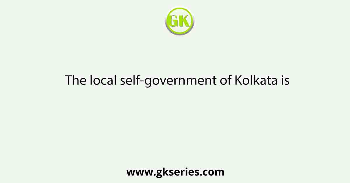 The local self-government of Kolkata is