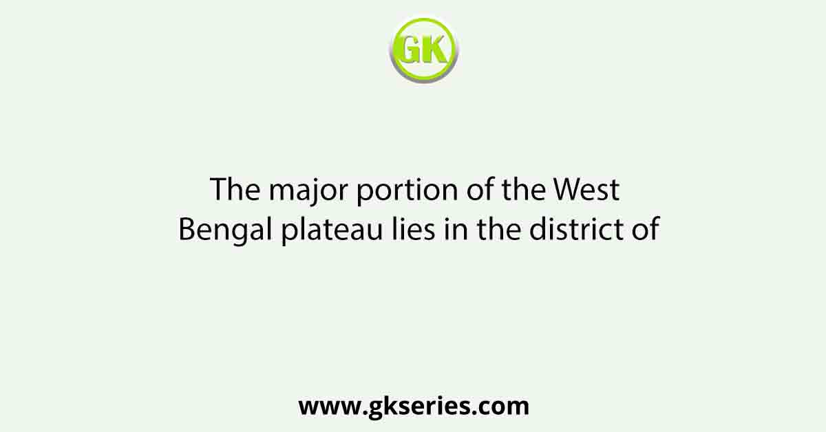 The major portion of the West Bengal plateau lies in the district of