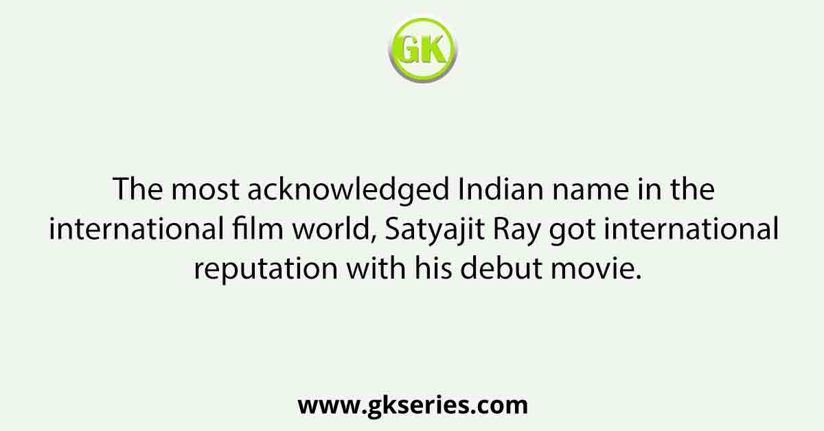 The most acknowledged Indian name in the international film world, Satyajit Ray got international reputation with his debut movie.
