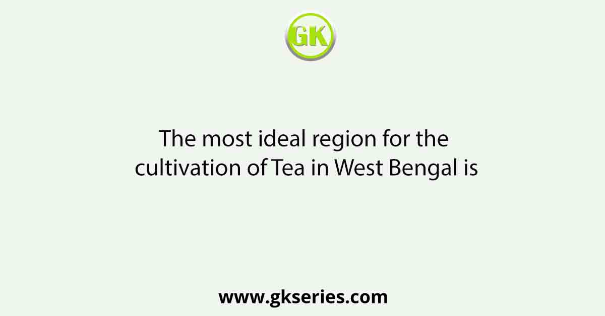 The most ideal region for the cultivation of Tea in West Bengal is