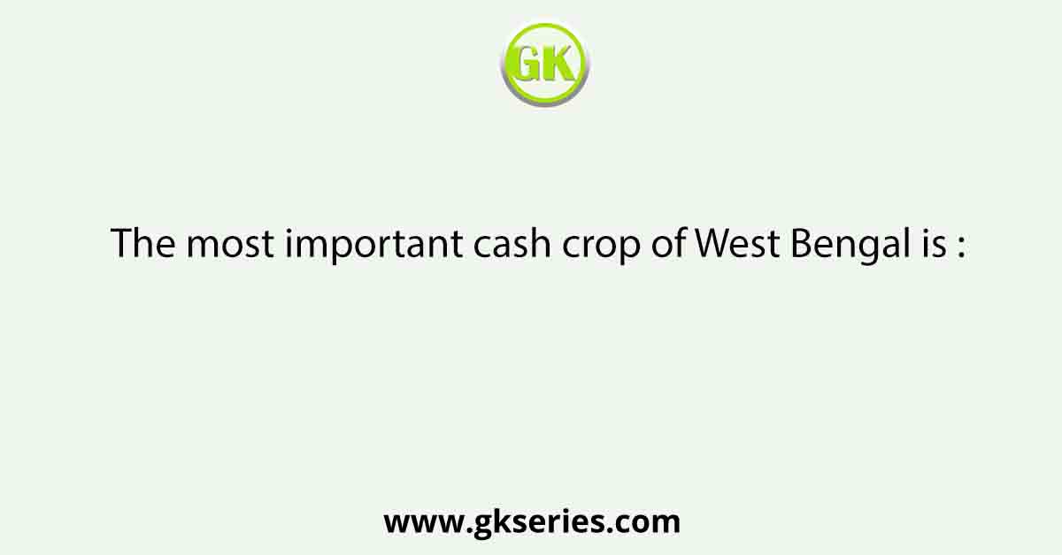 The most important cash crop of West Bengal is :