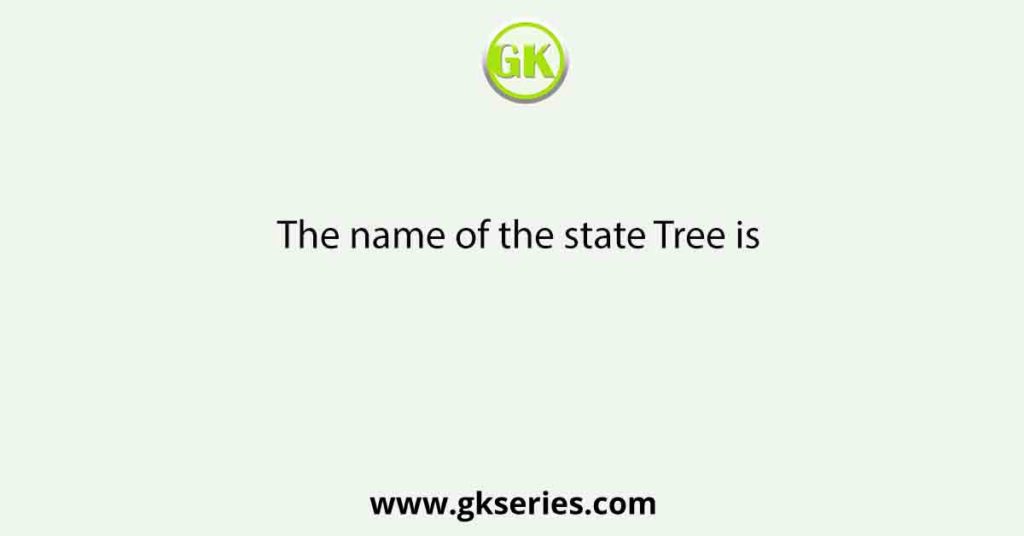 The name of the state Tree is