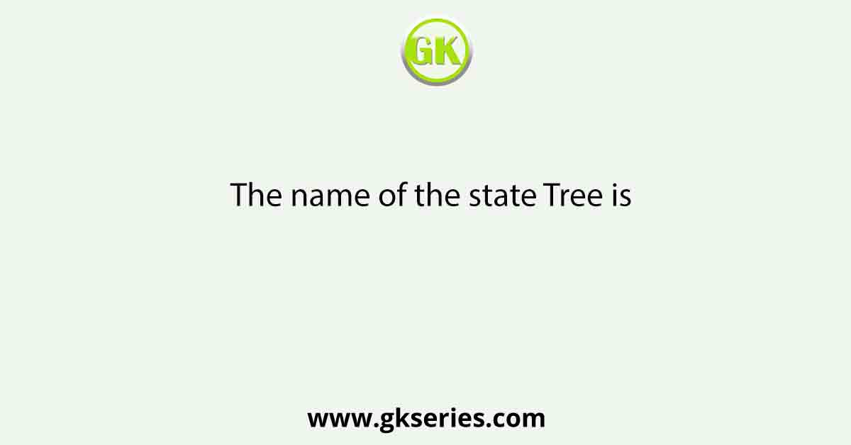 The name of the state Tree is