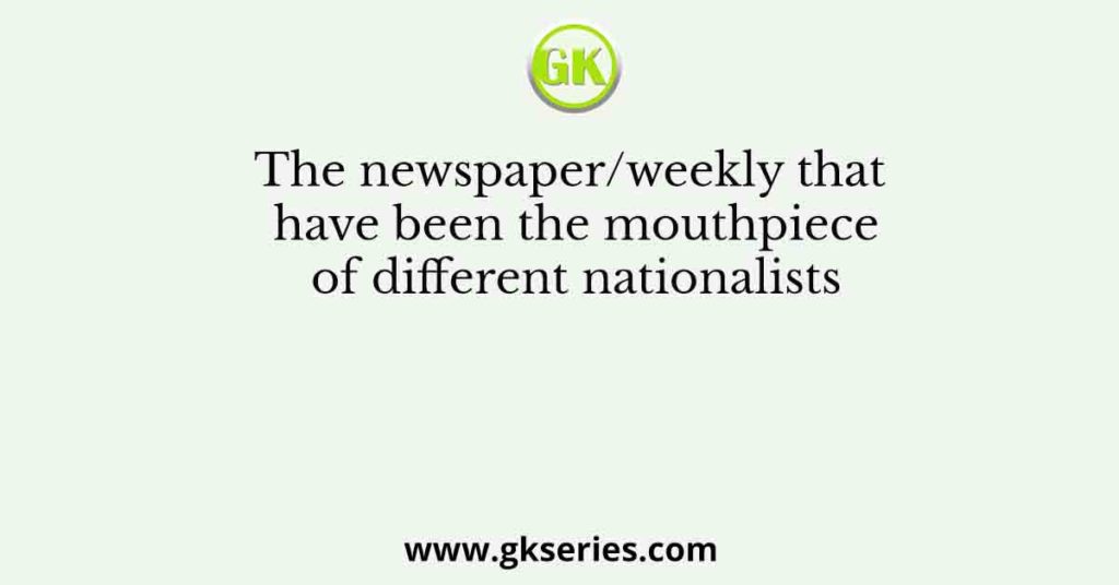 The newspaper/weekly that have been the mouthpiece of different nationalists