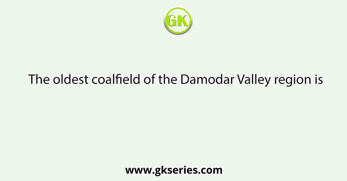 The oldest coalfield of the Damodar Valley region is