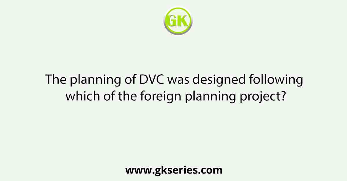 The planning of DVC was designed following which of the foreign planning project?