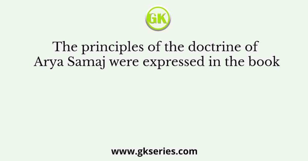 The principles of the doctrine of Arya Samaj were expressed in the book