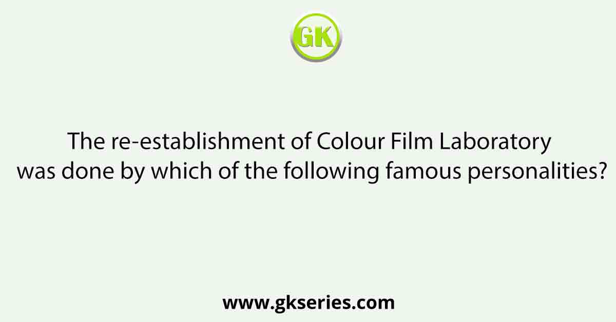 The re-establishment of Colour Film Laboratory was done by which of the following famous personalities?