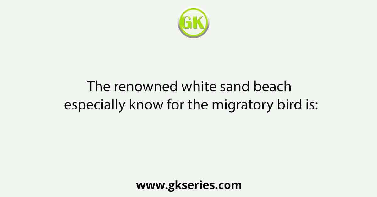 The renowned white sand beach especially know for the migratory bird is: